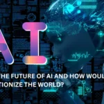 How is the future of AI and how would it revolutionize the world?