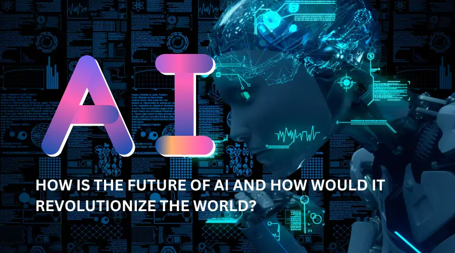 How is the future of AI and how would it revolutionize the world?