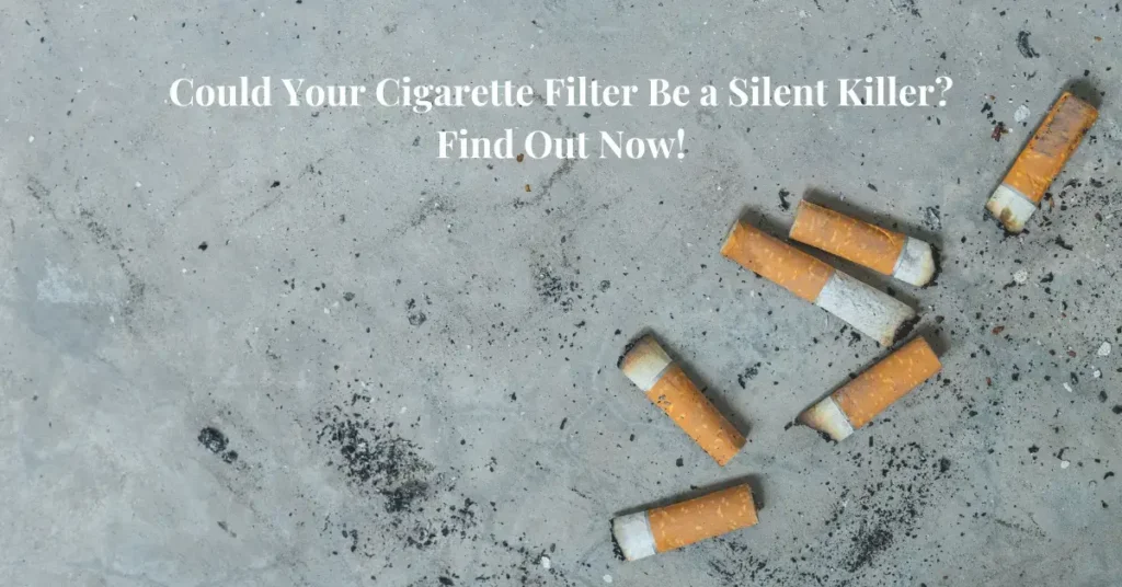 Could Your Cigarette Filter Be a Silent Killer? Find Out Now